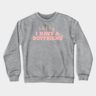 I have a boyfriend,Sorry i have a boyfriend Crewneck Sweatshirt